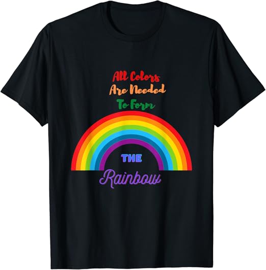 All Colors Are Needed To Form The Rainbow TShirt